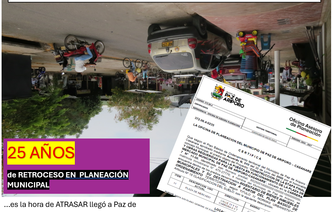 …es la hora de ATRASAR llegó a Paz de Ariporo, con la RA Jorge Camilo Abril Tarache – 25 AÑOS DE RETROCESO EN LA PLANEACIÓN MUNICIPAL